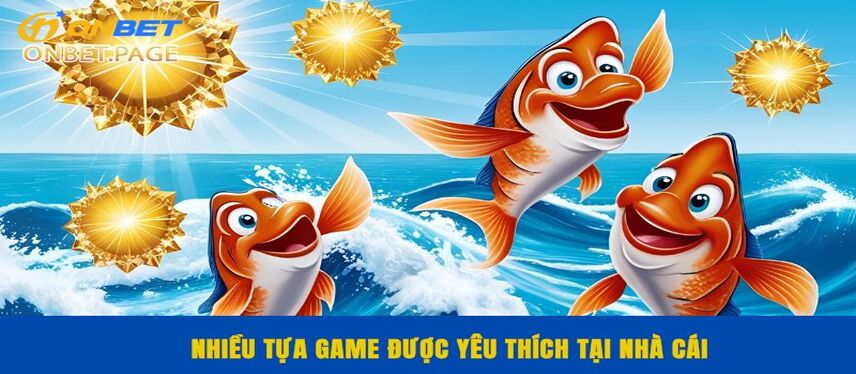 Bắn Cá Nhiều trò chơi hấp dẫn tại nhà cái