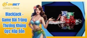 Blackjack - Game Bài Trúng Thưởng Khủng Cực Hấp Dẫn