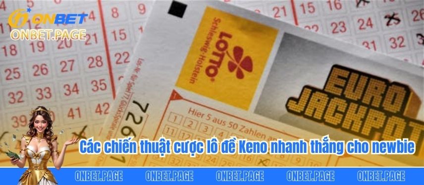 Khám Phá Ngay Mẹo Chơi Lô Đề Keno Ăn Thưởng Cực Khủng Các chiến thuật cược lô đề Keno nhanh thắng cho newbie
