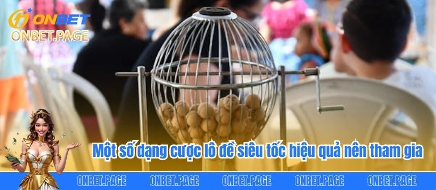 Lô Đề Siêu Tốc - Trải Nghiệm Đặt Cược Ăn Thưởng Cực Hot Một số dạng cược lô đề siêu tốc hiệu quả nên tham gia