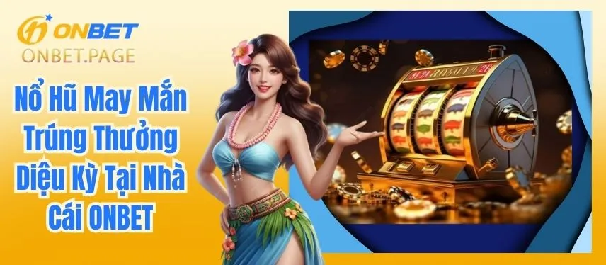 Nổ Hũ May Mắn Trúng Thưởng Diệu Kỳ Tại Nhà Cái ONBET